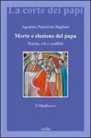 Morte e elezione del Papa. Norme, riti e conflitti. Il Medioevo di Agostino Paravicini Bagliani edito da Viella