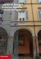I portici di Bologna. Architettura, modelli 3D e ricerche tecnologiche edito da Bononia University Press
