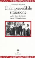 Un' imprevedibile situazione. Arte, vino, ribellione: nasce il Situazionismo di Donatella Alfonso edito da Il Nuovo Melangolo