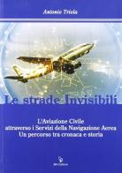 Le strade invisibili. L'aviazione civile attraverso i servizi della navigazione aerea tra cronaca e storia di Antonio Triola edito da IBN