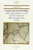 Castelfranco di Sopra nella storia religiosa e civile nel 7º centenario della sua istituzione di Giuseppe Raspini edito da Pagnini