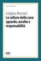 La cultura della cura: sguardo, ascolto e responsabilità di Luigina Mortari edito da ASMEPA Edizioni