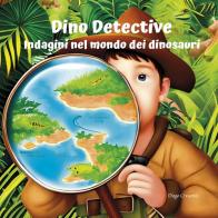 Dino Detective. Indagini nel modo dei dinosauri di Diego Crescenti edito da Youcanprint