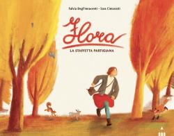 Flora. La staffetta partigiana. Ediz. a colori di Fulvia Degl'Innocenti edito da Lapis