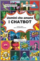 Uomini che amano i chatbot. Questo libro non l'ha scritto ChatGPT di Gianluigi Bonanomi, Canzio Dusi edito da Ledizioni