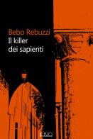 Il killer dei sapienti di Bebo Rebuzzi edito da Il Rio
