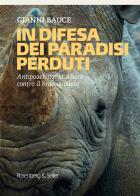 In difesa dei mondi perduti. Antipoaching: in Africa contro il bracconaggio di Gianni Bauce edito da Rosenberg & Sellier