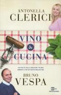 Vino & cucina. 100 ricette della tradizione italiana abbinate a 200 dei nostri migliori vini di Antonella Clerici, Bruno Vespa edito da Mondadori