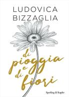Di pioggia e di fiori di Ludovica Bizzaglia edito da Sperling & Kupfer
