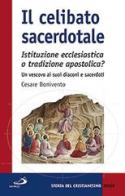 Il celibato sacerdotale. Istituzione ecclesiatica o tradizione apostolica? Un vescovo ai suoi diaconi e sacerdoti di Cesare Bonivento edito da San Paolo Edizioni