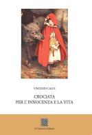 Crociata per l'innocenza e la vita di Vincenzo Calce edito da Il Convivio
