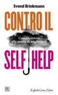 Contro il self help. Come resistere alla mania di migliorarsi di Svend Brinkmann edito da Raffaello Cortina Editore