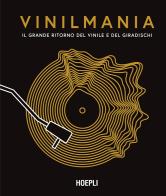 Vinilmania. Il grande ritorno del vinile e del giradischi di Matt Anniss, Gaar Gilian, Ken Micaleff edito da Hoepli