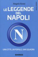Le leggende del Napoli. Una città, un popolo, una squadra di Angelo Rossi edito da DIARKOS