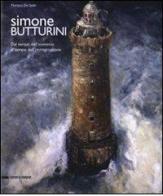 Simone Butturini. Dal tempo dell'esistenza al tempo dell'immaginazione. Catalogo della mostra (Milano, Verona, Toronto). Ediz. italiana e inglese edito da Silvana