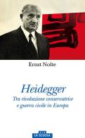 Heidegger. Tra rivoluzione conservatrice e guerra civile in Europa di Ernst Nolte edito da La Scuola SEI