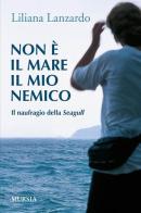 Non è il mare il mio nemico. Il naufragio della Seagull di Liliana Lanzardo edito da Ugo Mursia Editore