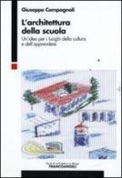 L' architettura della scuola. Un'idea per i luoghi della cultura e dell'apprendere di Giuseppe Campagnoli edito da Franco Angeli