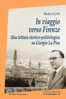 In viaggio verso Firenze. Una lettura storico-politologica su Giorgio La Pira di Marco Luppi edito da Polistampa