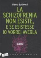 La schizofrenia non esiste, e se esistesse io vorrei averla. Diario di Gianna Schiavetti edito da Stampa Alternativa