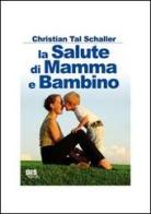 La salute di mamma e bambino di Christian T. Schaller edito da Bis