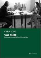 Vai pure. Dialogo con Pietro Consagra di Carla Lonzi, Pietro Consagra edito da et al.