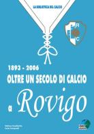 Oltre un secolo di calcio a Rovigo 1893-2006 di Carlo Fontanelli, Stefano Casalicchio edito da Geo Edizioni