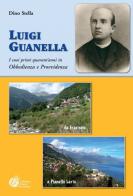 Luigi Guanella. I suoi primi quarant'anni in Obbedienza e Provvidenza da Fraciscio (1842) a Pianello Lario (1886) di Dino Stella edito da Nuove Frontiere
