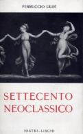 Settecento neoclassico di Ferruccio Ulivi edito da Nistri-Lischi