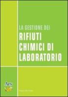 La gestione dei rifiuti chimici di laboratorio di Filippo Bonfatti edito da Ars Edizioni Informatiche