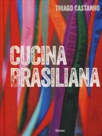 Cucina brasiliana di Thiago Castanho, Luciana Bianchi edito da Mondadori Electa