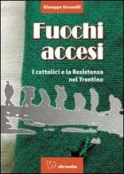 Fuochi accesi. I cattolici e la Resistenza nel Trentino di Giuseppe Grosselli edito da Vita Trentina
