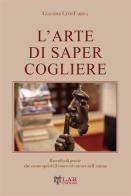 L'arte di saper cogliere. Raccolta di poesie che sanno aprirti il cuore ed entrare nell'anima di Giacomo Gino Farina edito da LAReditore