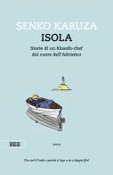 Isola. Storie di un filosofo-chef dal cuore dell'Adriatico di Senko Karuza edito da Bottega Errante Edizioni
