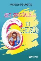 Sei speciale... 6 di Gesù! di Maurizio De Sanctis edito da OasiApp La Pietra d'Angolo