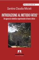 Introduzione al metodo Fatos©. Un approccio simbolico-esperienziale al lavoro clinico di Santina Claudia Micieli edito da Armando Editore