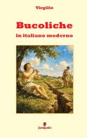 Bucoliche in italiano moderno. Con guida ai temi, contesto storico e ampio apparato interpretativo di Publio Virgilio Marone edito da Fermento