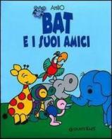 Bat e i suoi amici. Ediz. illustrata di Attilio Cassinelli edito da Giunti Editore
