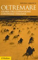 Oltremare. Storia dell'espansione coloniale italiana di Nicola Labanca edito da Il Mulino