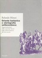 Oriente barbarico e storiografia settecentesca. Rappresentazioni della storia dei tartari nella cultura francese del XVIII secolo di Rolando Minuti edito da Marsilio