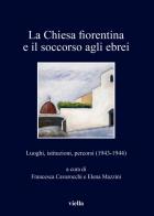 La chiesa fiorentina e il soccorso agli ebrei. Luoghi, istituzioni, percorsi (1943-1944) edito da Viella
