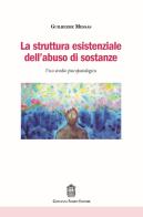 La struttura esistenziale dell'abuso di sostanze. Uno studio psicopatologico di Guilherme Messas edito da Giovanni Fioriti Editore