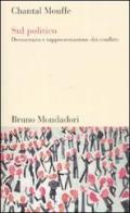 Sul politico. Democrazia e rappresentazione dei conflitti di Chantal Mouffe edito da Mondadori Bruno