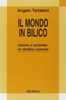 Il mondo in bilico. Uomini e scimmie: un destino comune di Angelo Tartabini edito da Mursia