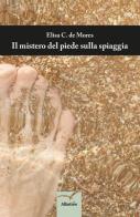 Il mistero del piede sulla spiaggia di Elisa C. De Mores edito da Gruppo Albatros Il Filo