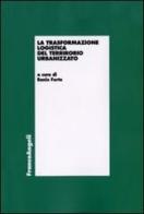 La trasformazione logistica del territorio urbanizzato edito da Franco Angeli