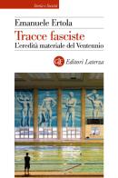 Tracce fasciste. L'eredità materiale del Ventennio di Emanuele Ertola edito da Laterza
