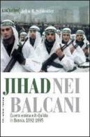 Jihad nei Balcani. Guerra etnica e al-Qa'ida in Bosnia (1992-1995) di John R. Schindler edito da LEG Edizioni