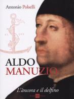 Aldo Manuzio. L'àncora e il delfino di Antonio Polselli edito da H.E.-Herald Editore