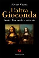 L' altra Gioconda di Leonardo. I misteri di un capolavoro ritrovato di Silvano Vinceti edito da Armando Editore